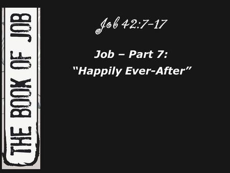 Job 42:7-17 Job – Part 7: “Happily Ever-After”.