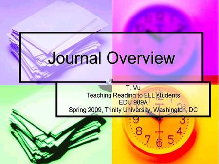 Journal Overview T. Vu Teaching Reading to ELL students EDU 989A Spring 2009, Trinity University, Washington, DC.