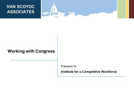 VAN SCOYOC ASSOCIATES Prepared for Working with Congress Institute for a Competitive Workforce.