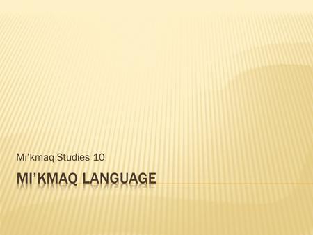 Mi’kmaq Studies 10.  Eskimo-aleut  Spoken in Arctic regions, Alaska, Labrador, and Greenland  Language of Inuit is Inuktitut  Athabaskan  Spoken.