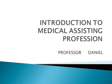 PROFESSOR DANIEL.  Versatile profession  Employment is available in a variety of settings The MA is a valuable part of the health care team.