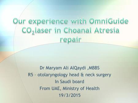 Dr Maryam Ali AlQaydi,MBBS R5 – otolaryngology head & neck surgery In Saudi board From UAE, Ministry of Health 19/3/2015.