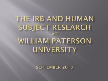  The IRB: Why, what and how  Core Concerns: Subject selection, subject consent to participate, confidentiality  IRB Protocol Forms  Contact Information.