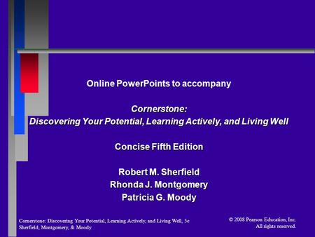 Cornerstone: Discovering Your Potential, Learning Actively, and Living Well, 5e Sherfield, Montgomery, & Moody © 2008 Pearson Education, Inc. All rights.