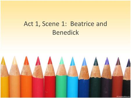 Act 1, Scene 1: Beatrice and Benedick. What do you need to consider when reading a play? Remember – drama needs performance in theatre to arrive at its.