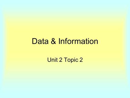 Data & Information Unit 2 Topic 2. A doctor will order various tests on a patient (data). The results from the tests will give the doctor information.