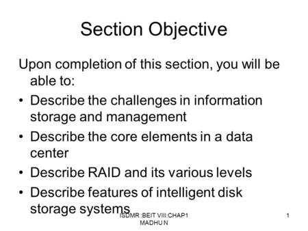 ISDMR :BEIT VIII:CHAP1 MADHU N 1 Section Objective Upon completion of this section, you will be able to: Describe the challenges in information storage.