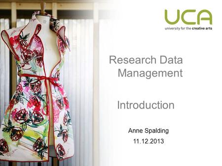 Research Data Management Introduction Anne Spalding 11.12.2013.