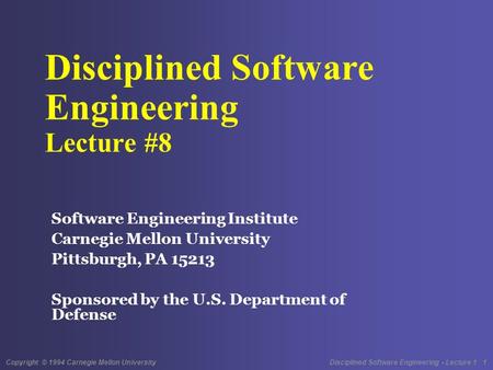 Copyright © 1994 Carnegie Mellon University Disciplined Software Engineering - Lecture 1 1 Disciplined Software Engineering Lecture #8 Software Engineering.