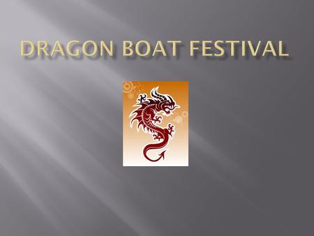  The Dragon Boat Festival, Duānw ǔ Jié, marks the arrival of summer. This day occurs on the 5 th day of the 5 th month on the lunar calendar.  During.