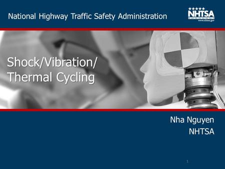 National Highway Traffic Safety Administration Shock/Vibration/ Thermal Cycling Nha Nguyen NHTSA 1.