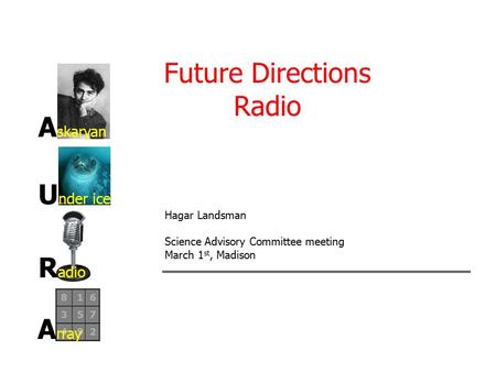 Future Directions Radio A skaryan U nder ice R adio A rray Hagar Landsman Science Advisory Committee meeting March 1 st, Madison.