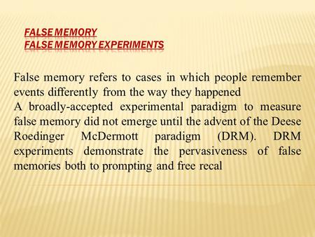 False memory refers to cases in which people remember events differently from the way they happened A broadly-accepted experimental paradigm to measure.