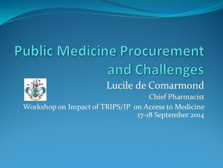 Lucile de Comarmond Chief Pharmacist Workshop on Impact of TRIPS/IP on Access to Medicine 17-18 September 2014.