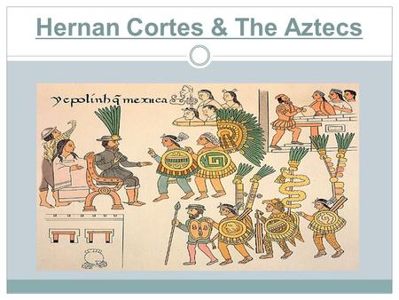 Hernan Cortes & The Aztecs. Hernan Cortes Founded Veracruz, Mexico Afterwards, he recruited thousands of the Aztecs’ enemies & headed for their capital.