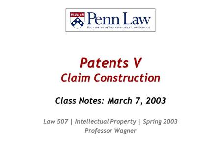 Patents V Claim Construction Class Notes: March 7, 2003 Law 507 | Intellectual Property | Spring 2003 Professor Wagner.