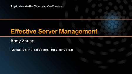 Andy Zhang Capital Area Cloud Computing User Group Applications in the Cloud and On-Premise.