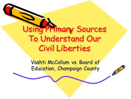 Using Primary Sources To Understand Our Civil Liberties Vashti McCollum vs. Board of Education, Champaign County.