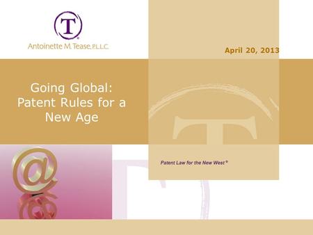 Going Global: Patent Rules for a New Age April 20, 2013.