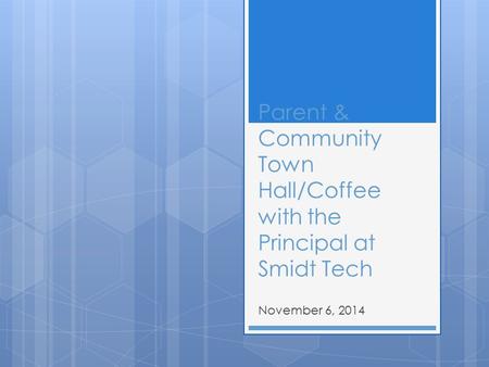 Parent & Community Town Hall/Coffee with the Principal at Smidt Tech November 6, 2014.