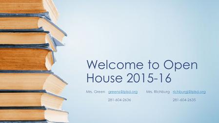 Welcome to Open House 2015-16 Mrs. Green Mrs. Richburg 281-604-2636 281-604-2635.