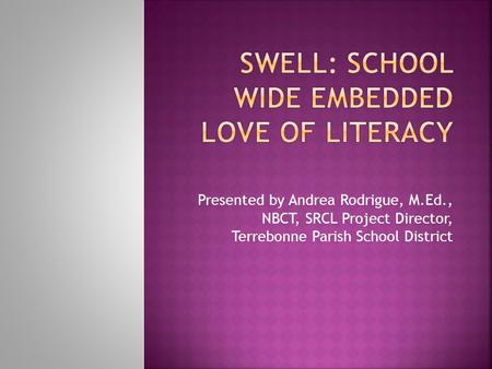 Presented by Andrea Rodrigue, M.Ed., NBCT, SRCL Project Director, Terrebonne Parish School District.