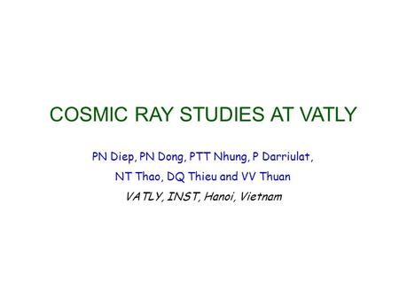 COSMIC RAY STUDIES AT VATLY PN Diep, PN Dong, PTT Nhung, P Darriulat, NT Thao, DQ Thieu and VV Thuan VATLY, INST, Hanoi, Vietnam.