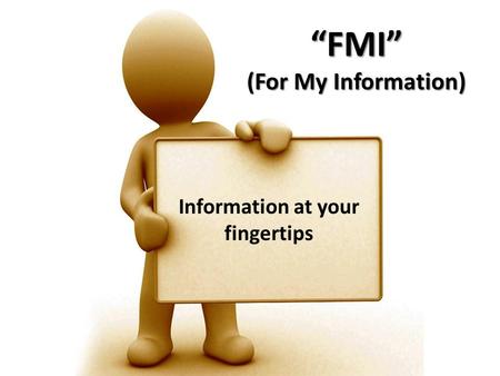 “FMI” (For My Information) Information at your fingertips.