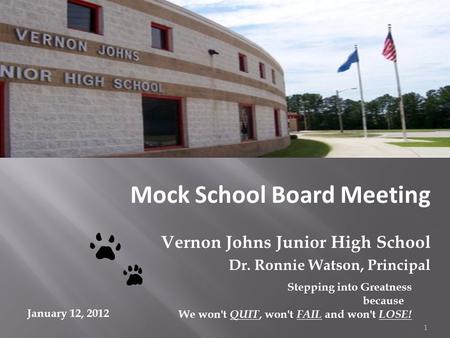 Mock School Board Meeting Vernon Johns Junior High School Dr. Ronnie Watson, Principal Stepping into Greatness because We won't QUIT, won't FAIL and won't.