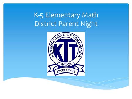 K-5 Elementary Math District Parent Night.  Overview – Auditorium  Elementary Cafeteria Math Expressions Language and Learning Tools  Middle School.