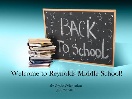 Welcome to Reynolds Middle School! 6 th Grade Orientation July 29, 2010.