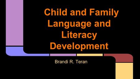 Child and Family Language and Literacy Development Brandi R. Teran.