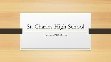 St. Charles High School November PTO Meeting. Agenda Good News Report ACT/SAT Information Fundraising Update Nominations for Officers.