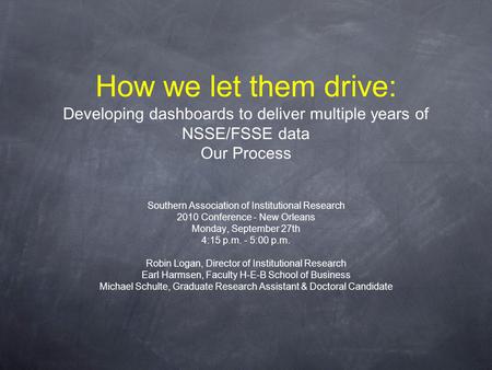 How we let them drive: Developing dashboards to deliver multiple years of NSSE/FSSE data Our Process Southern Association of Institutional Research 2010.