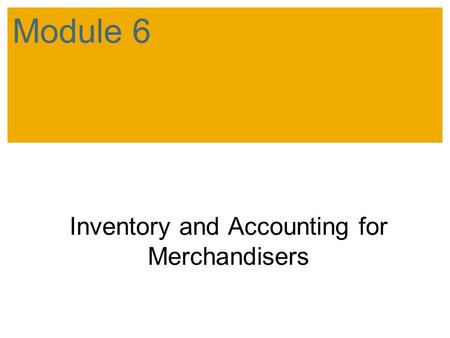 Inventory and Accounting for Merchandisers Module 6.