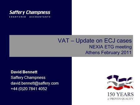 VAT – Update on ECJ cases NEXIA ETG meeting Athens February 2011 David Bennett Saffery Champness +44 (0)20 7841 4052.