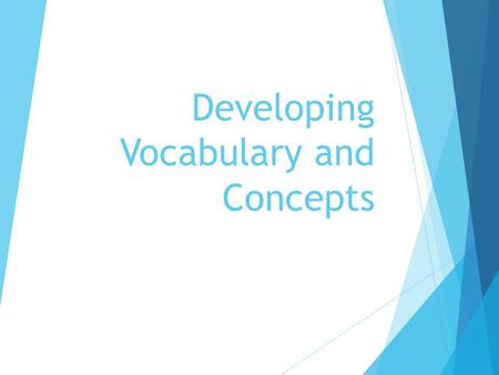 Developing Vocabulary and Concepts. Objectives - Understand characteristics of effective vocabulary instruction. - Apply a six-step process for direct.