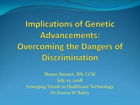 Shawn Stewart, RN, CCM July 25, 2008 Emerging Trends in Healthcare Technology Dr Donna W Bailey.