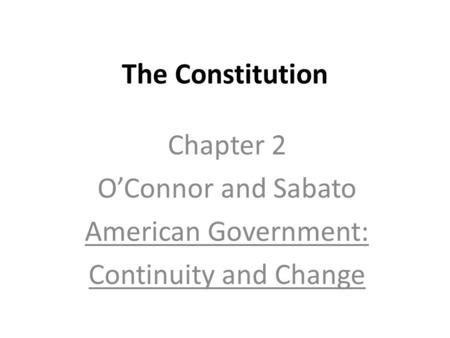 The Constitution Chapter 2 O’Connor and Sabato American Government: Continuity and Change.