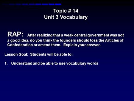 Topic # 14 Unit 3 Vocabulary RAP: After realizing that a weak central government was not a good idea, do you think the founders should toss the Articles.