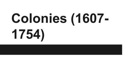 Colonies (1607-1754).