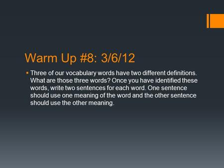 Warm Up #8: 3/6/12  Three of our vocabulary words have two different definitions. What are those three words? Once you have identified these words, write.