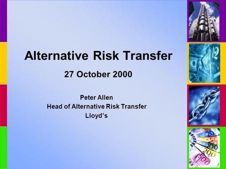 Alternative Risk Transfer 27 October 2000 Peter Allen Head of Alternative Risk Transfer Lloyd’s.