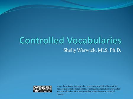 Shelly Warwick, MLS, Ph.D. 2013 – Permission is granted to reproduce and edit this work for non-commercial educational use as long as attribution is provided.