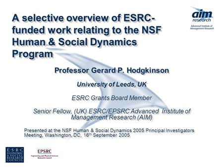 A selective overview of ESRC- funded work relating to the NSF Human & Social Dynamics Program Professor Gerard P. Hodgkinson University of Leeds, UK ESRC.