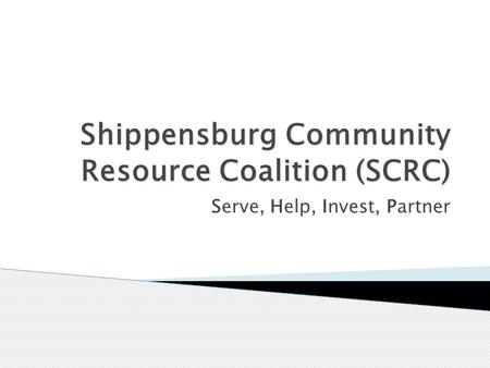 Shippensburg Community Resource Coalition (SCRC) Serve, Help, Invest, Partner.