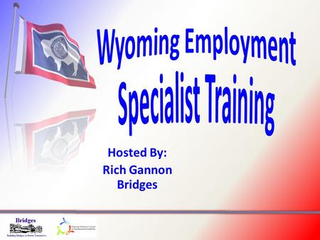 Hosted By: Rich Gannon Bridges. EMPLOYMENT FLOW Referral High Quality Assessment of Wants and Needs Plan Initial Contact Relationship Building Proposal.