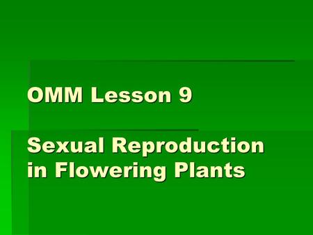 OMM Lesson 9 Sexual Reproduction in Flowering Plants.