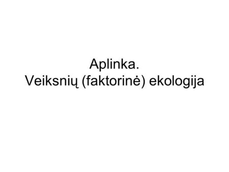 Aplinka. Veiksnių (faktorinė) ekologija