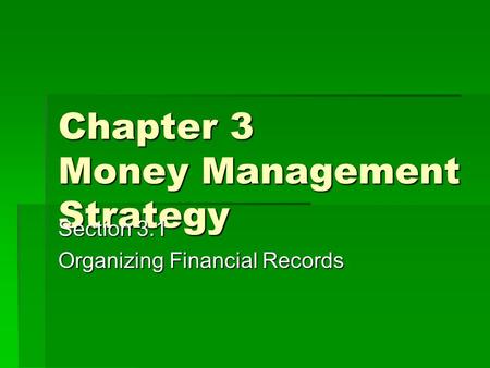 Chapter 3 Money Management Strategy Section 3.1 Organizing Financial Records.